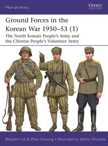 Ground Forces in the Korean War 1950-53 (1) (The North Korean People's Army and the Chinese People's Volunteer Army) by Benjamin Lai, Zhao Guoxing, Johnny Shumate, 9781472861016