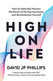 High on Life (How to Naturally Harness the Power of Six Key Hormones and Revolutionize Yourself) by David JP  Phillips, 9781639366989