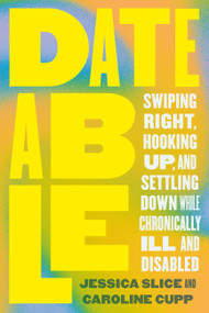 Dateable (Swiping Right, Hooking Up, and Settling Down While Chronically Ill and Disabled) by Jessica Slice, Caroline Cupp, 9780306832734