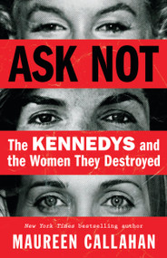 Ask Not (The Kennedys and the Women They Destroyed) by Maureen Callahan, 9780316276177