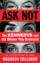 Ask Not (The Kennedys and the Women They Destroyed) by Maureen Callahan, 9780316276177