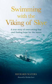 Swimming with the Viking of Skye (A true story of overcoming fear and finding hope for the future) by Richard Waters, Christian Lewis, 9780711291898
