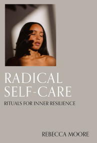 Radical Self-Care (Rituals for inner resilience) by Rebecca Moore, Amberlee Green, Christian Cassiel, 9780711294219