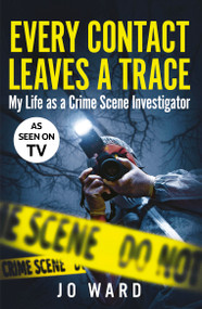 Every Contact Leaves a Trace (My Life as a Crime Scene Investigator) by Jo Ward, 9780711294837