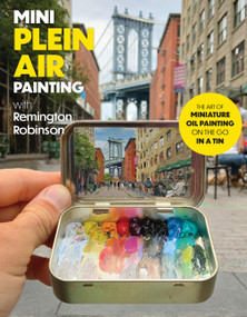 Mini Plein Air Painting with Remington Robinson (The art of miniature oil painting on the go in a portable tin) by Remington Robinson, 9780760388075