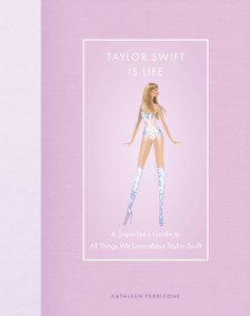 Taylor Swift Is Life (A Superfan's Guide to All Things We Love about Taylor Swift) by Kathleen Perricone, 9780760390122