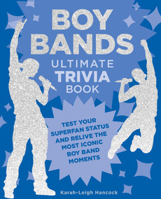 Boy Bands Ultimate Trivia Book (Test Your Superfan Status and Relive the Most Iconic Boy Band Moments) by Karah-Leigh Hancock, 9780760390146