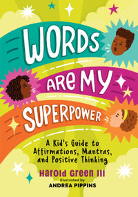 Words Are My Superpower (A Kid's Guide to Affirmations, Mantras, and Positive Thinking) by Harold Green III, Andrea Pippins, 9780762481590
