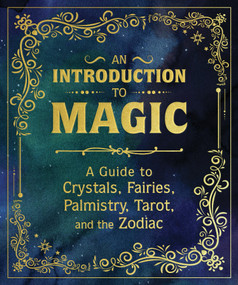 An Introduction to Magic (A Guide to Crystals, Fairies, Palmistry, Tarot, and the Zodiac) by Nikki Van De Car, Mikaila Adriance, Pliny T. Young, Eugene Fletcher, 9780762487691