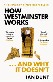 How Westminster Works . . . and Why It Doesn't - 9781399602747 by Ian Dunt, 9781399602747