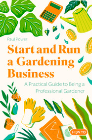 Start and Run a Gardening Business, 4th Edition (Practical advice and information on how to manage a profitable business) by Paul Power, 9781472148872