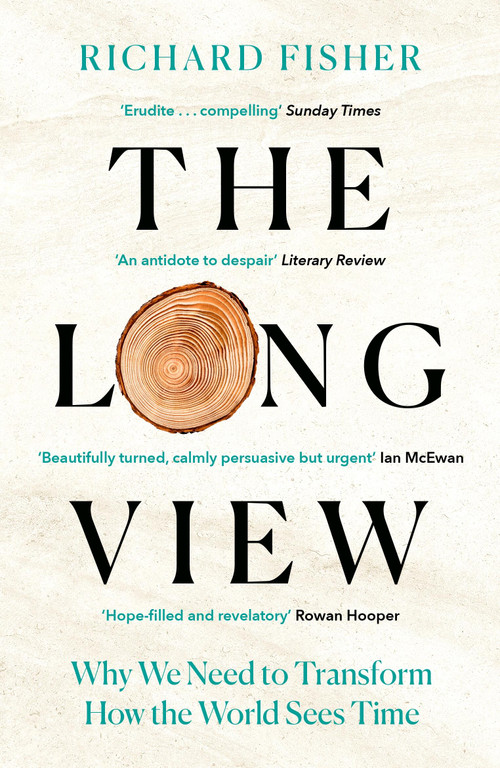 The Long View (Why We Need to Transform How the World Sees Time) by Richard Fisher, 9781472285256