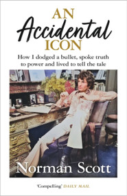 An Accidental Icon (How I dodged a bullet, spoke truth to power and lived to tell the tale) - 9781529370324 by Norman Scott, 9781529370324
