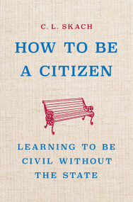 How to Be a Citizen (Learning to Be Civil Without the State) by C. L. Skach, 9781541605534