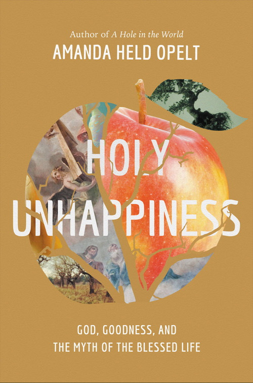 Holy Unhappiness (God, Goodness, and the Myth of the Blessed Life) - 9781546001935 by Amanda Held Opelt, 9781546001935
