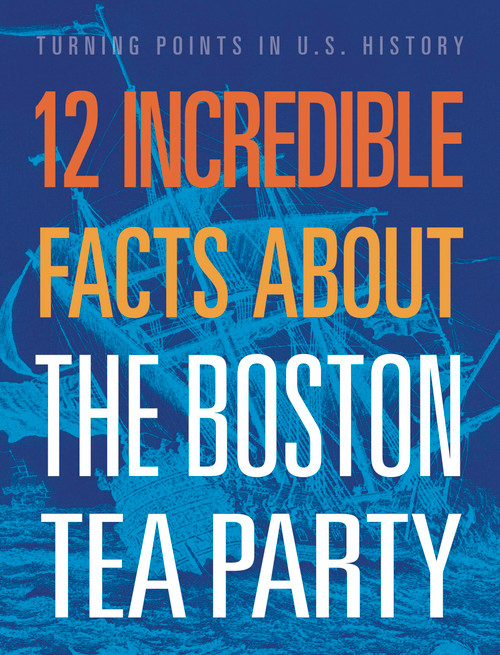 12 Incredible Facts about the Boston Tea Party by Kristin Marciniak, 9781645823360