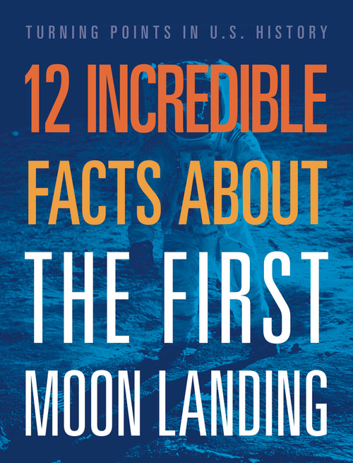 12 Incredible Facts about the First Moon Landing by Angie Smibert, 9781645823407
