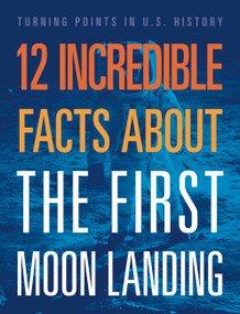 12 Incredible Facts about the First Moon Landing by Angie Smibert, 9781645823407