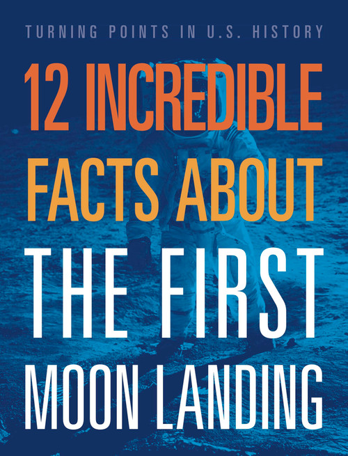 12 Incredible Facts about the First Moon Landing by Angie Smibert, 9781645823407