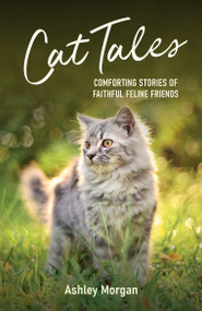 Cat Tales (Comforting Stories of Faithful Feline Friends) by Ashley Morgan, 9781837992829