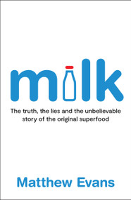 Milk (The truth, the lies and the unbelievable story of the original superfood) by Matthew Evans, 9781922616869