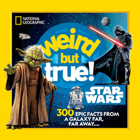 Weird But True! Star Wars (300 Epic Facts From a Galaxy Far, Far Away....) by National Geographic Kids, 9781426375354