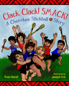 Clack, Clack! Smack! A Cherokee Stickball Story by Traci Sorell, Joseph Erb, 9781623541934