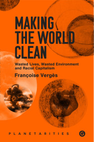 Making the World Clean (Wasted Lives, Wasted Environment, and Racial Capitalism) by Francoise Verges, 9781913380397