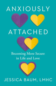 Anxiously Attached (Becoming More Secure in Life and Love) - 9780593544419 by Jessica Baum, LMHC, 9780593544419
