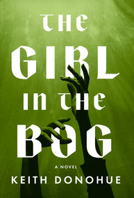 The Girl in the Bog by Keith Donohue, 9781639108497