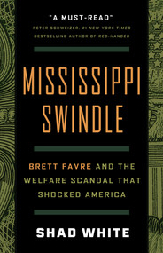 Mississippi Swindle (Brett Favre and the Welfare Scandal that Shocked America) by Shad White, 9781586423865