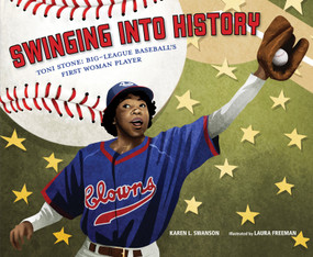 Swinging Into History (Toni Stone: Big-League Baseball's First Woman Player) by Karen L. Swanson, Laura Freeman, 9781635928136