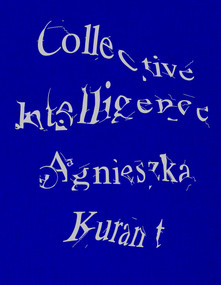 Agnieszka Kurant Collective Intelligence by Stefanie Hessler, Jenny Jaskey, Agnieszka Kurant, 9781915609557