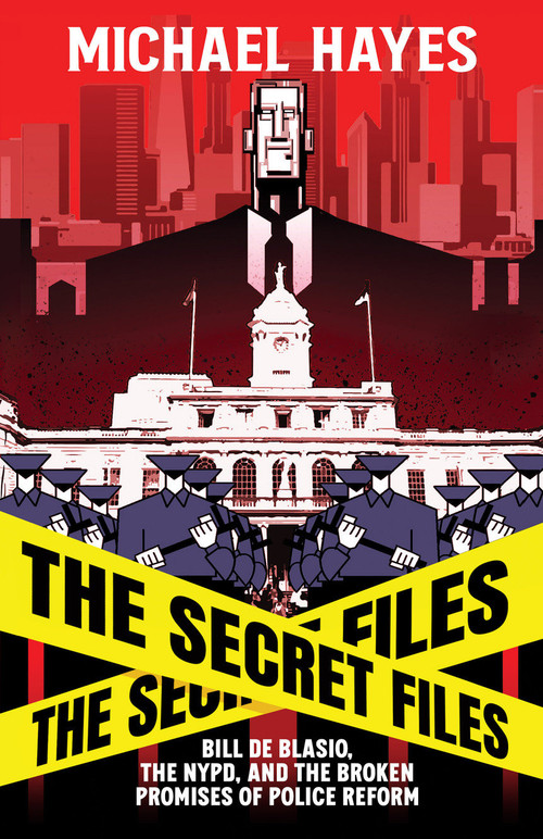 The Secret Files: Bill Deblasio, The NYPD, and the Broken Promises of Police Reform - 9781954220591 by Micheal Hayes, 9781954220591