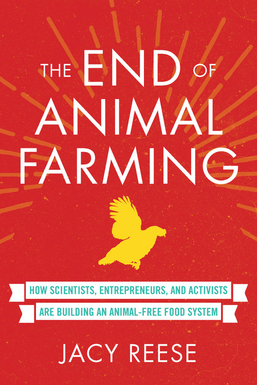 The End of Animal Farming (How Scientists, Entrepreneurs, and Activists Are Building an Animal-Free Food System) by Jacy Reese, 9780807019450
