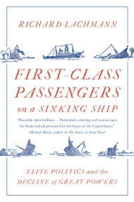 First-Class Passengers on a Sinking Ship (Elite Politics and the Decline of Great Powers) by Richard Lachmann, 9781788734080