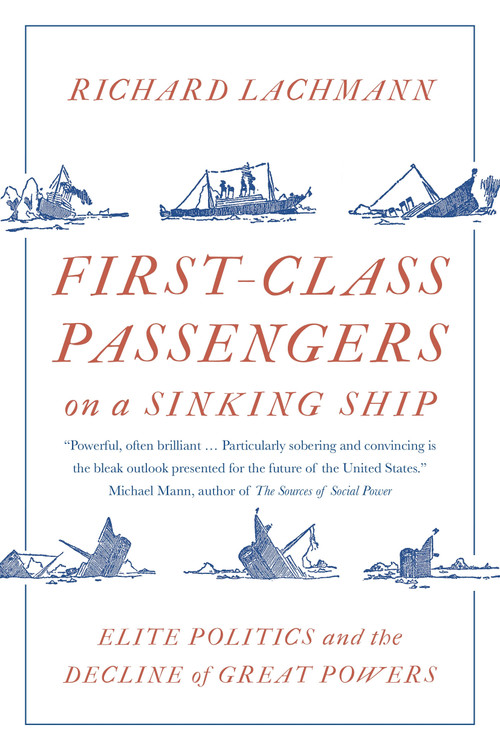 First-Class Passengers on a Sinking Ship (Elite Politics and the Decline of Great Powers) by Richard Lachmann, 9781788734080