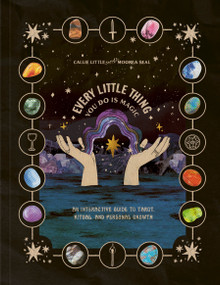 Every Little Thing You Do Is Magic (An Interactive Guide to Tarot, Ritual, and Personal Growth: A Tarot Workbook) by Callie Little, Moorea Seal, 9780593580301
