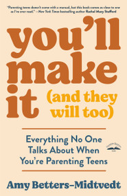You'll Make It (and They Will Too) (Everything No One Talks About When You're Parenting Teens) by Amy Betters-Midtvedt, 9780593601129