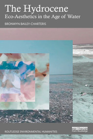 The Hydrocene (Eco-Aesthetics in the Age of Water) by Bronwyn Bailey-Charteris, 9781032501321