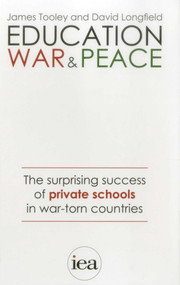 Education, War and Peace (The Surprising Success of Private Schools in War-Torn Countries) by James Tooley, 9780255367462