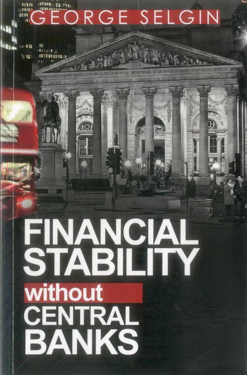 Financial Stability without Central Banks by George Selgin, Kevin Dowd, Mathieu Bédard, 9780255367523