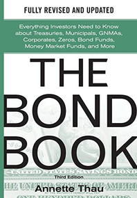 The Bond Book, Third Edition: Everything Investors Need to Know About Treasuries, Municipals, GNMAs, Corporates, Zeros, Bond Funds, Money Market Funds,.. by Annette Thau, 9780071664707