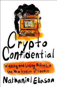 Crypto Confidential (Winning and Losing Millions in the New Frontier of Finance) by Nathaniel Eliason, 9780593714041