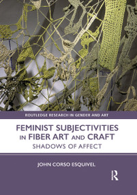 Feminist Subjectivities in Fiber Art and Craft (Shadows of Affect) by John Corso-Esquivel, 9780367785758