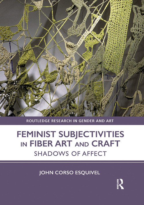 Feminist Subjectivities in Fiber Art and Craft (Shadows of Affect) by John Corso-Esquivel, 9780367785758