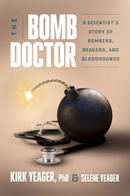 The Bomb Doctor (A Scientist's Story of Bombers, Beakers, and Bloodhounds) by Kirk Yeager, Selene Yeager, 9798888452974