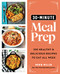 30-Minute Meal Prep (100 Healthy and Delicious Recipes to Eat All Week) by Robin Miller, 9781728268873