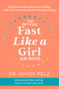 The Official Fast Like a Girl Journal (A 60-Day Guided Journey to Healing, Self-Trust, and Inner Wisdom Through Fasting) by Dr. Mindy Pelz, 9781401977870
