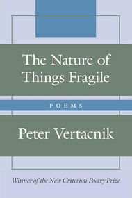 The Nature of Things Fragile (Poems) by Peter Vertacnik, 9781641773652
